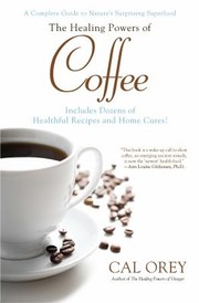 Cover of: The Healing Powers Of Coffee A Complete Guide To Natures Surprising Superfood