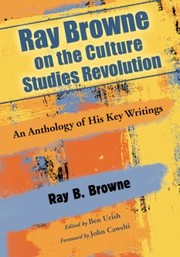 Cover of: Ray Browne On The Culture Studies Revolution An Anthology Of His Key Writings
