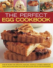 Cover of: The Perfect Egg Cookbook Over 90 Recipes For Omelettes Pancakes Souffls Custards Meringues Cakes Soups And More With Over 350 Stepbystep Photographs