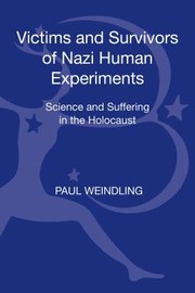 Cover of: Victims And Survivors Of Nazi Human Experiments Science And Suffering In The Holocaust by 