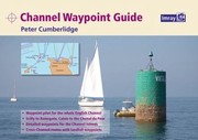 Cover of: Channel Waypoint Guide A Comprehensive Waypoint Pilot For Both Sides Of The English Channel From The Isles Of Scilly To Ramsgate And Calais To The Chenal Du Four Includes The Channel Islands And Over 50 Crosschannel Routes