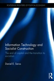 Information Technology And Socialist Construction The End Of Capital And The Transition To Socialism by Daniel E. Saros