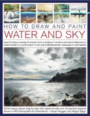 Water And Sky Learn To Draw A Variety Of Scenes From A Rainbow In Acrylics And Pond Reflections In Mixed Media To A Sunlit Beach In Oils And A Mediterranean Seascape In Soft Pastels All The Basics Shown Step By Step With Expert Tutorials And 15 Practical Projects Shown In 480 Photographs And Illustrations by Sarah Hoggett