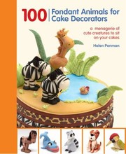 Cover of: 100 Fondant Animals For Cake Decorators A Menagerie Of Cute Creatures To Sit On Your Cakes by 