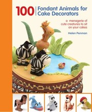 100 Fondant Animals For Cake Decorators A Menagerie Of Cute Creatures To Sit On Your Cakes by Helen Penman