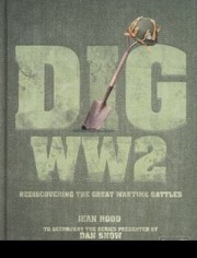 Dig Wwii Rediscovering The Great Wartime Battles by Jean Hood