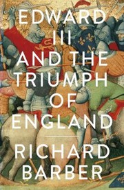 Edward Iii And The Triumph Of England The Battle Of Crcy And The Company Of The Garter by Richard Barber