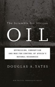 The Scramble For African Oil Oppression Corruption And War For Control Of Africas Natural Resources by Douglas A. Yates