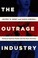 Cover of: The Outrage Industry Political Opinion Media And The New Incivility