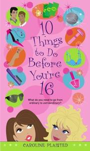 Cover of: 10 Things to Do Before You're 16 by Caroline Plaisted