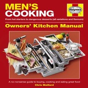 Mens Cooking Manual A Nononsense Guide To Buying Making And Eating Great Food by Chris Maillard