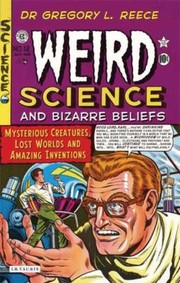 Cover of: Weird Science And Bizarre Beliefs Mysterious Creatures Lost Worlds And Amazing Inventions