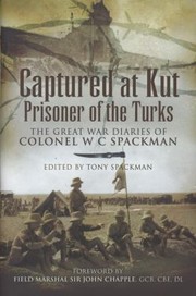 Captured At Kut Prisoner Of The Turks The Great War Diaries Of Colonel Wc Spackman by John Chapple