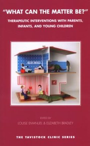 Cover of: What Can The Matter Be Therapeutic Interventions With Parents Infants And Young Children The Work Of The Tavistock Clinic Under Fives Service