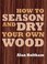 Cover of: How To Season And Dry Your Own Wood