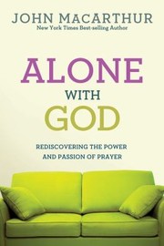 Cover of: Alone With God Rediscovering The Power And Passion Of Prayer