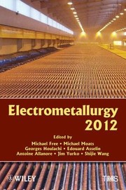 Cover of: Electrometallurgy 2012 Proceedings Of A Symposium Sponsored By The Metallurgy And Materials Society Of Cim And The Hydrometallurgy And Electrometallurgy Committee Of The Extraction And Processing Division Of Tms The Minerals Metals Materials Society Held During The Tms 2012 Annual Meeting Exhibition Orlando Florida Usa March 1115 2012