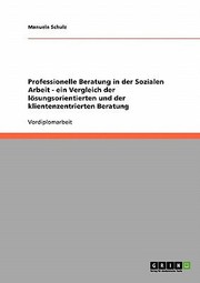 Cover of: Professionelle Beratung In Der Sozialen Arbeit Ein Vergleich Der Lsungsorientierten Und Der Klientenzentrierten Beratung
