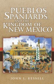 Pueblos Spaniards And The Kingdom Of New Mexico by John L. Kessell