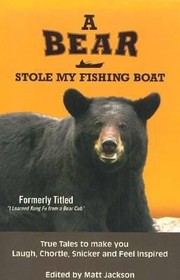 Cover of: A Bear Stole My Fishing Boat True Tales To Make You Laugh Chortle Snicker And Feel Inspired