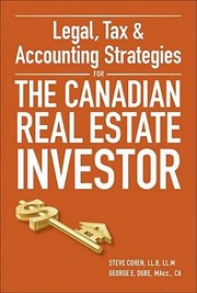 Legal Tax Accounting Strategies For The Canadian Real Estate Investor by Steve Cohen