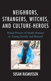 Neighbors Strangers Witches And Cultureheroes Ritual Powers Of Smithartisans In Tuareg Society And Beyond by Susan J. Rasmussen