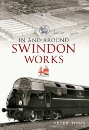 In And Around Swindon Works 19301960 by Peter Timms