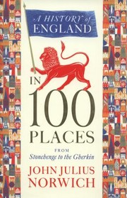 Cover of: A History Of England In 100 Places From Stonehenge To The Gherkin by 