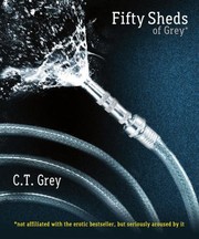 Fifty Sheds Of Grey by C. T. Grey