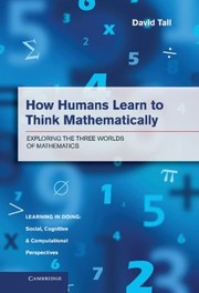Cover of: How Humans Learn To Think Mathematically Exploring The Three Worlds Of Mathematics by 