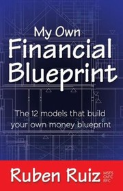 Cover of: My Own Financial Blueprint The 12 Models That Build Your Own Money Blueprint