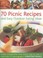 Cover of: 70 Picnic Recipes And Easy Outdoor Eating Ideas Simple Summertime Food Shown Step By Step In More Than 275 Photographs
