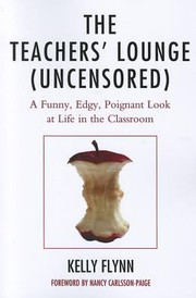 Cover of: The Teachers Lounge Uncensored A Funny Edgy Poignant Look At Life In The Classroom by Kelly Flynn