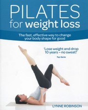 Cover of: Pilates For Weight Loss The Fast Effective Way To Change Your Body Shape For Good