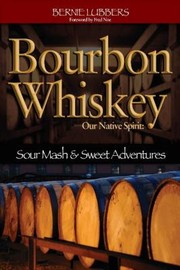 Bourbon Whiskey Our Native Spirit by Bernie Lubbers