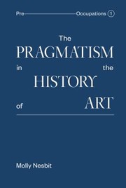 The Pragmatism In The History Of Art by Molly Nesbit