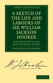 Cover of: A Sketch Of The Life And Labours Of Sir William Jackson Hooker Kh Dcl Oxon Frs Fls Etc Late Director Of The Royal Gardens Of Kew