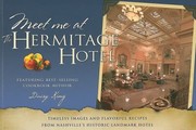 Cover of: Meet Me At The Hermitage Hotel Timeless Images And Flavorful Recipes From Nashvilles Historic Landmark Hotel