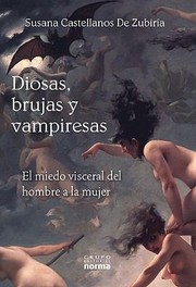 Diosas Brujas Y Vampiresas El Miedo Visceral Del Hombre A La Mujer by Susana Castellanos De Zubiria