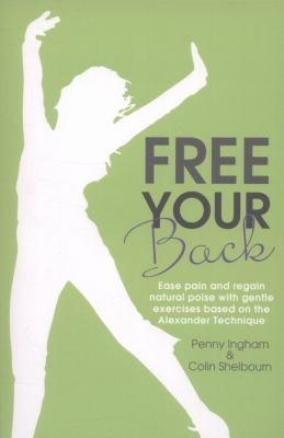 Free Your Back Ease Pain And Regain Natural Poise With Gentle Exercises Based On The Alexander Technique