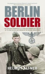 Cover of: Berlin Soldier The Explosive Memoir Of A 17 Yearold German Boy Called Up To Fight In The Last Weeks Of The Second World War