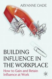 Cover of: Building Influence In The Workplace How To Gain And Retain Influence At Work