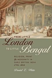 Cover of: From Little London To Little Bengal Religion Print And Modernity In Early British India 17931835 by 