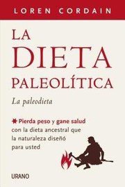 La Dieta Paleoltica Pierda Peso Y Gane Salud Con La Dieta Ancestral Que La Naturaleza Dise Para Usted by Loren Cordain