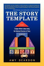 Cover of: The Story Template Conquer Writers Block Using The Universal Structure Of Story by Amy Deardon