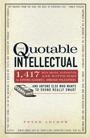 Cover of: The Quotable Intellectual 1417 Bon Mots Ripostes And Witticisms For Aspiring Academics Armchair Philosophersand Anyone Else Who Wants To Sound Really Smart