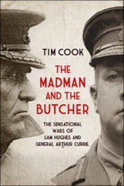 Cover of: The Madman And The Butcher The Sensational Wars Of Sam Hughes And General Arthur Currie