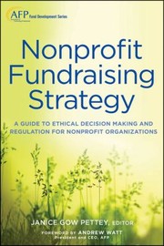Nonprofit Fundraising Strategy A Guide To Ethical Decision Making And Regulation For Nonprofit Organizations by Janice Gow Pettey