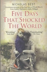 Cover of: Five Days That Shocked The World Hepburn Loren Milligan Kissinger And Kennedy Eyewitness Accounts From Europe At The End Of World War Ii