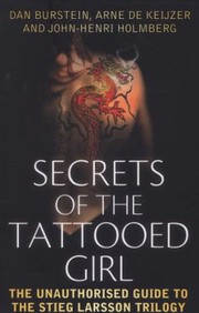 Secrets Of The Tattooed Girl The Unauthorised Guide To The Stieg Larsson Trilogy by Daniel Burstein